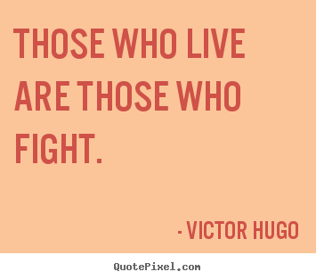Life quote - Those who live are those who fight.