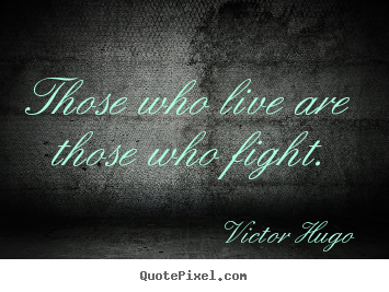 Create image quotes about life - Those who live are those who fight.