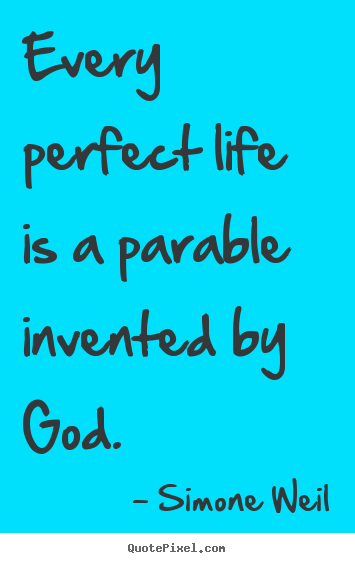 Simone Weil picture quote - Every perfect life is a parable invented by god. - Life quotes