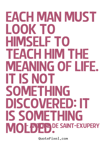 Design your own picture quotes about life - Each man must look to himself to teach him the meaning..