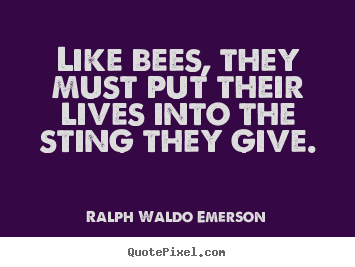 Life quotes - Like bees, they must put their lives into..