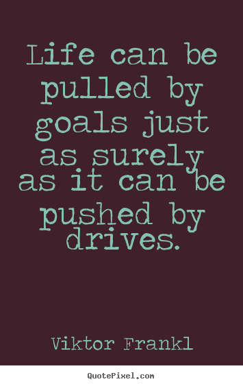 Life quotes - Life can be pulled by goals just as surely as it can be pushed..