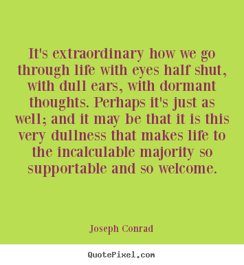 Joseph Conrad picture quotes - It's extraordinary how we go through life with eyes half.. - Life quote