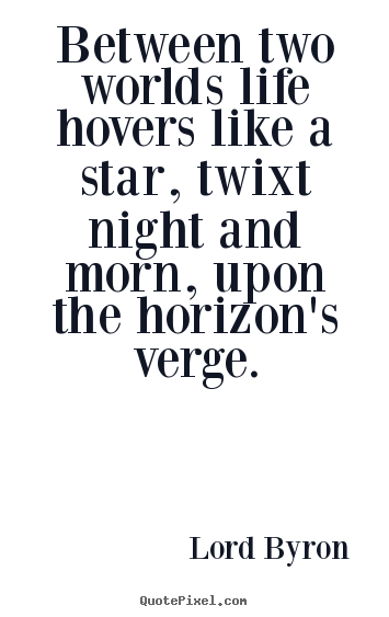 Lord Byron picture quotes - Between two worlds life hovers like a star, twixt night and morn,.. - Life quote