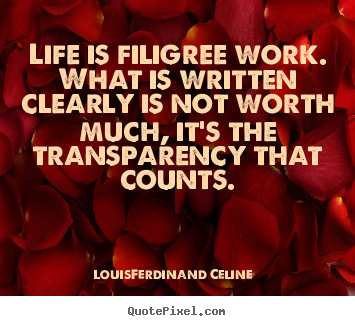 Life sayings - Life is filigree work. what is written clearly is not worth much,..