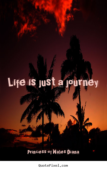Quotes about life - Life is just a journey