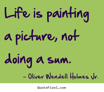 Design photo quotes about life - Life is painting a picture, not doing a sum.