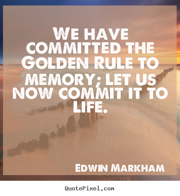 Life quotes - We have committed the golden rule to memory; let us now commit..