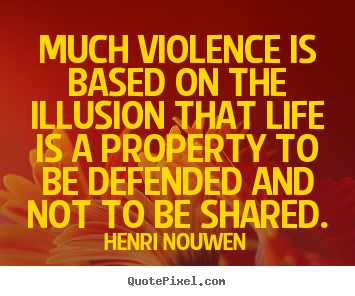 Henri Nouwen picture quote - Much violence is based on the illusion that.. - Life quote