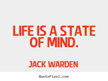 Life quotes - Life is a state of mind.