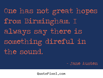 Create graphic picture quotes about life - One has not great hopes from birmingham. i always..