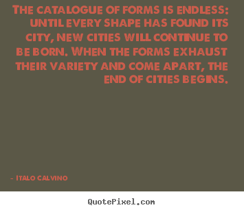 Quotes about life - The catalogue of forms is endless: until..