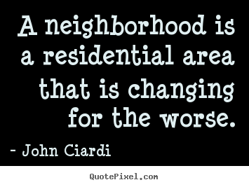 Life sayings - A neighborhood is a residential area that..