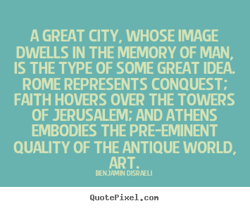 Benjamin Disraeli picture quotes - A great city, whose image dwells in the memory.. - Life quotes