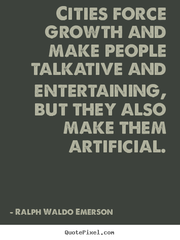 Ralph Waldo Emerson photo quote - Cities force growth and make people talkative and.. - Life quotes