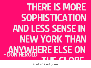 Create picture quote about life - There is more sophistication and less sense in new york..