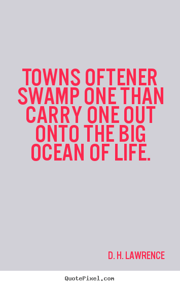 How to make image quote about life - Towns oftener swamp one than carry one out onto the big ocean..