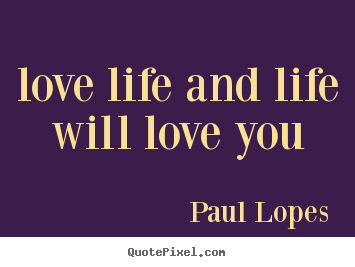 Make personalized picture quotes about life - Love life and life will love you