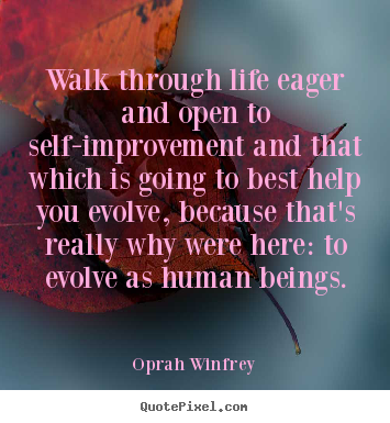 Sayings about life - Walk through life eager and open to self-improvement and that..