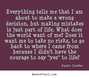 Life quotes - Everything tells me that i am about to make a wrong..