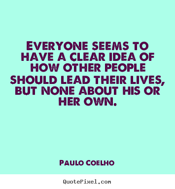 Paulo Coelho picture quotes - Everyone seems to have a clear idea of how other people.. - Life quotes