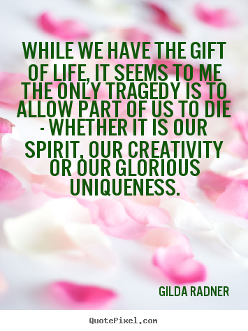 Gilda Radner photo quotes - While we have the gift of life, it seems to me the only tragedy is.. - Life quotes