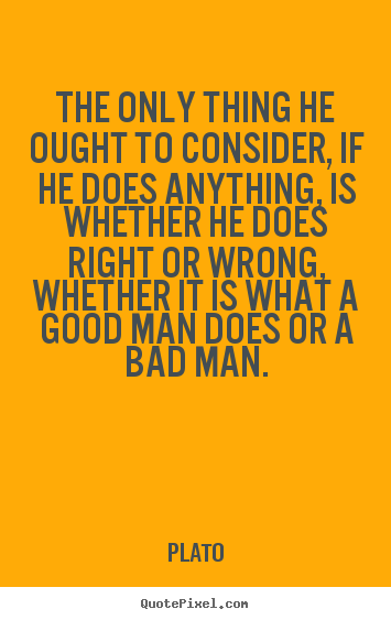 Life quote - The only thing he ought to consider, if he does anything,..