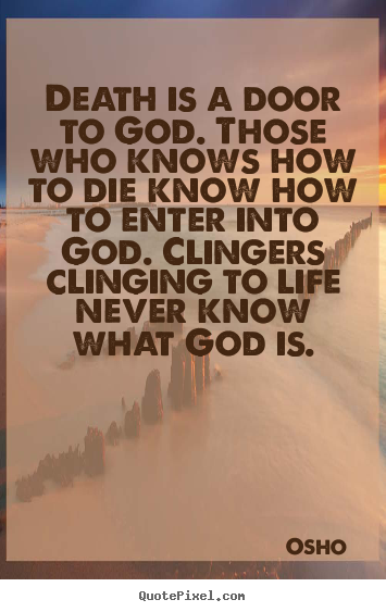 Death is a door to god. those who knows how.. Osho great life quote