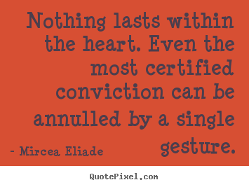 How to make picture quotes about life - Nothing lasts within the heart. even the most certified conviction..