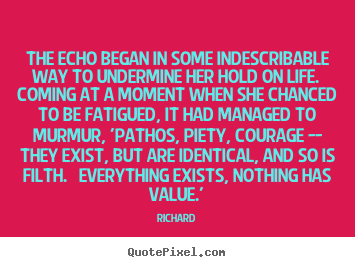 Quotes about life - The echo began in some indescribable way to undermine her..
