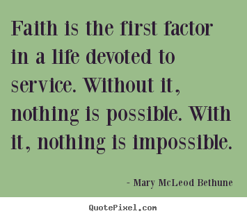 Quotes about life - Faith is the first factor in a life devoted to service. without..