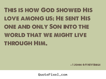 1 John 4:9 NIV Bible picture quotes - This is how god showed his love among us: he.. - Life quote