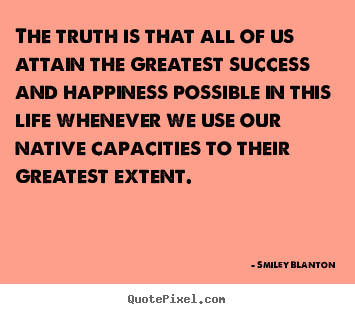 Life quotes - The truth is that all of us attain the greatest..