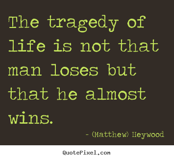 Create image sayings about life - The tragedy of life is not that man loses but..