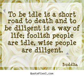 Buddha picture quotes - To be idle is a short road to death and to.. - Life quotes