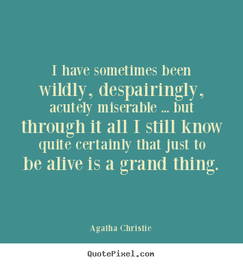 I have sometimes been wildly, despairingly, acutely miserable.. Agatha Christie  life quotes