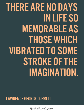 Lawrence George Durrell picture quotes - There are no days in life so memorable as those which vibrated.. - Life quotes