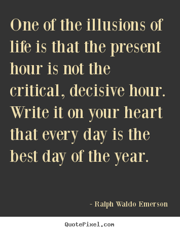 Ralph Waldo Emerson picture quotes - One of the illusions of life is that the present.. - Life quote