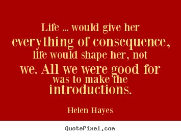 Quotes about life - Life ... would give her everything of consequence,..