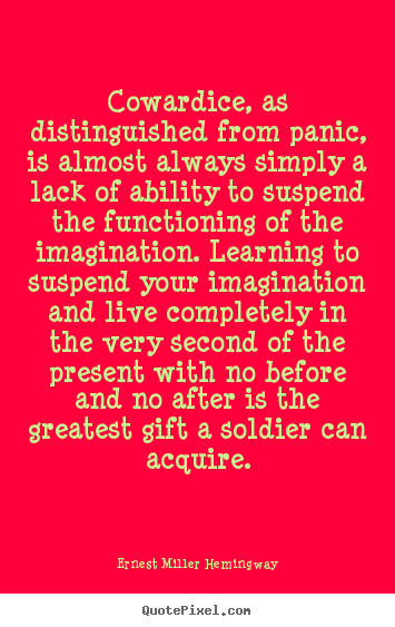 Ernest Miller Hemingway picture quotes - Cowardice, as distinguished from panic, is almost always.. - Life quotes