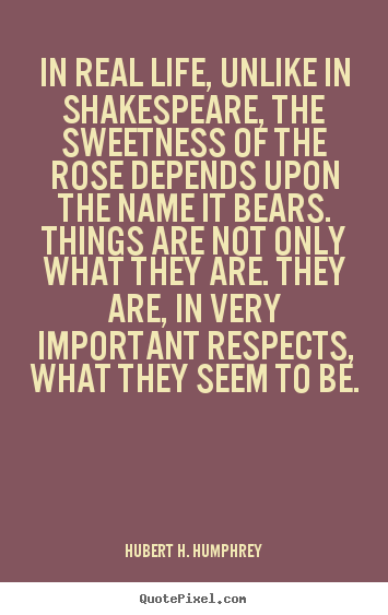 Hubert H. Humphrey picture quotes - In real life, unlike in shakespeare, the sweetness of.. - Life quote