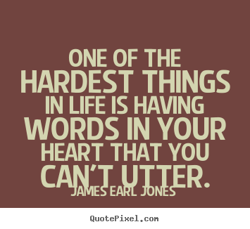 James Earl Jones picture quotes - One of the hardest things in life is having words in your heart that.. - Life sayings