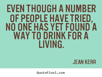 Even though a number of people have tried, no one has yet found.. Jean Kerr great life quotes