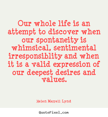 Helen Merrell Lynd picture quote - Our whole life is an attempt to discover when our spontaneity.. - Life quotes