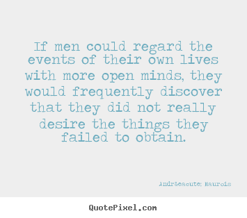 If men could regard the events of their.. Andr&eacute; Maurois best life quotes