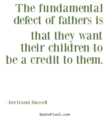 Design picture quotes about life - The fundamental defect of fathers is that they..