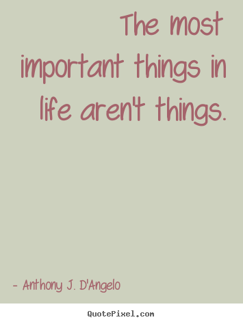 Quotes about life - The most important things in life aren't things.