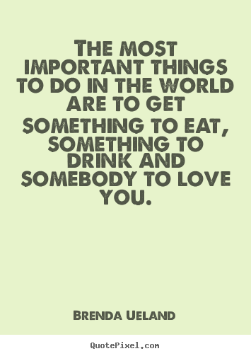 Life quotes - The most important things to do in the world..
