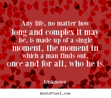 Life quotes - Any life, no matter how long and complex it may be, is made up..