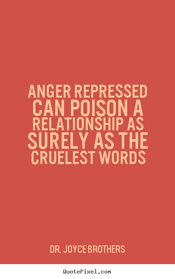 Life quote - Anger repressed can poison a relationship as surely as the cruelest words